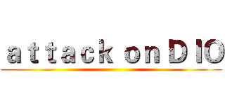 ａｔｔａｃｋ ｏｎ ＤＩＯ ()