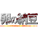 卵の納豆 (attack on titan)