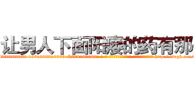 让男人下面阳痿的药有那些 (让男人下面阳痿的药有那些【电-186x2687x6963-Q278180069元-吉-药-业】我们做的是长期生意,靠的是老客户长期支持 http://sngk.net/gp8i3H
)