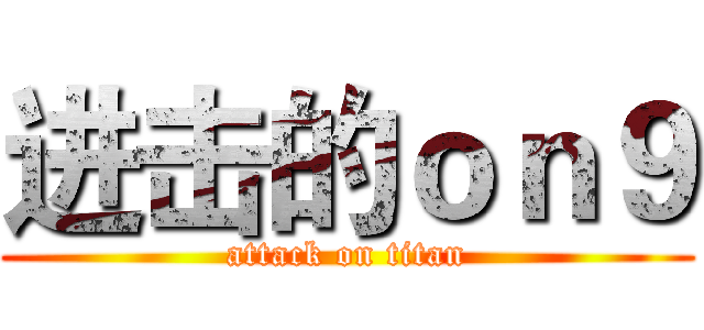 进击的ｏｎ９ (attack on titan)
