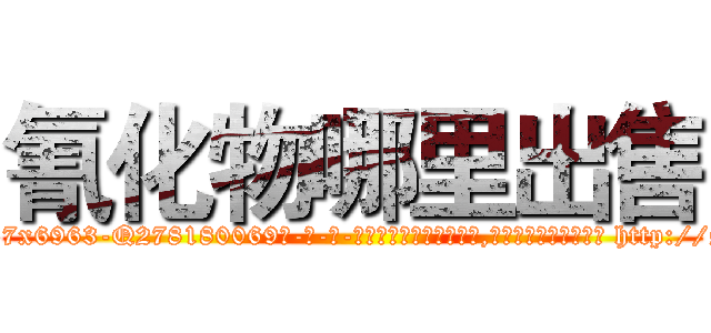 氰化物哪里出售 (氰化物哪里出售【电-186x2687x6963-Q278180069元-吉-药-业】我们做的是长期生意,靠的是老客户长期支持 http://sngk.net/Nd3lif
)