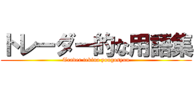 トレーダー的な用語集 (Trader tekina yougosyuu)