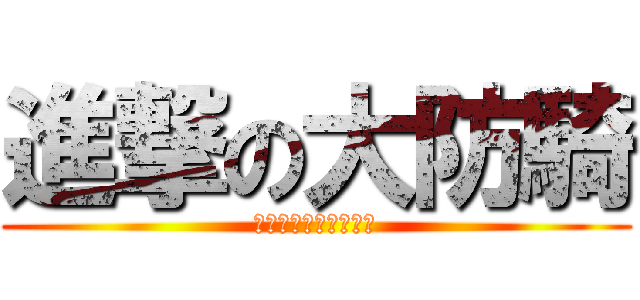 進撃の大防騎 (開場給自己拯救的奆奆)