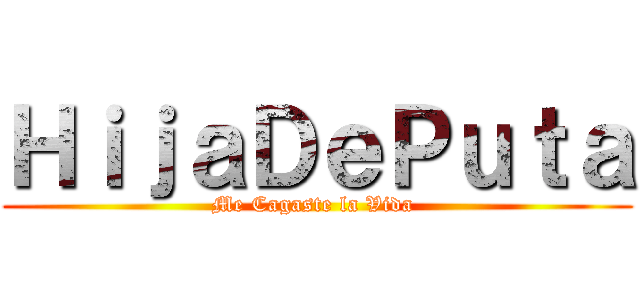 ＨｉｊａＤｅＰｕｔａ (Me Cagaste la Vida )