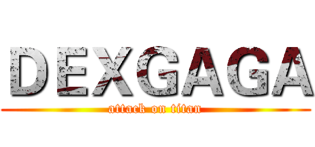 ＤＥＸＧＡＧＡ (attack on titan)