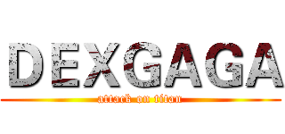 ＤＥＸＧＡＧＡ (attack on titan)