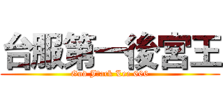台服第一後宮王 (God J日ack Lee 666)