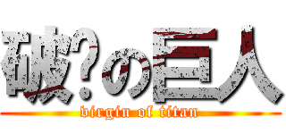 破处の巨人 (virgin of titan)