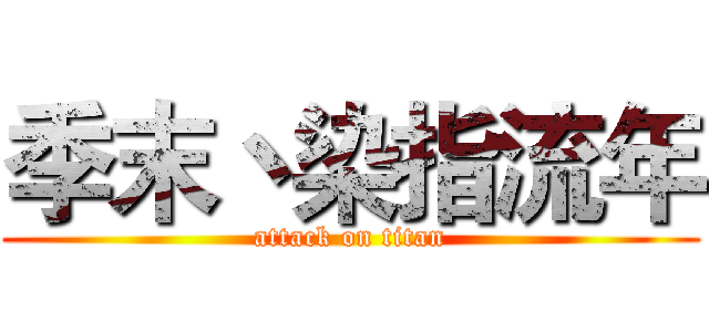 季末丶染指流年 (attack on titan)