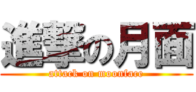 進撃の月面 (attack on moonface)