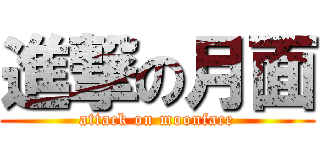 進撃の月面 (attack on moonface)