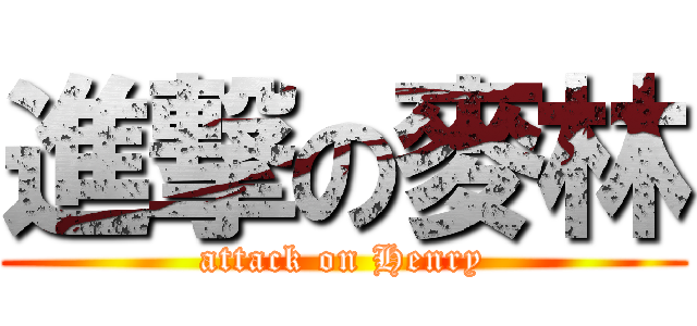 進撃の麥林 (attack on Henry)