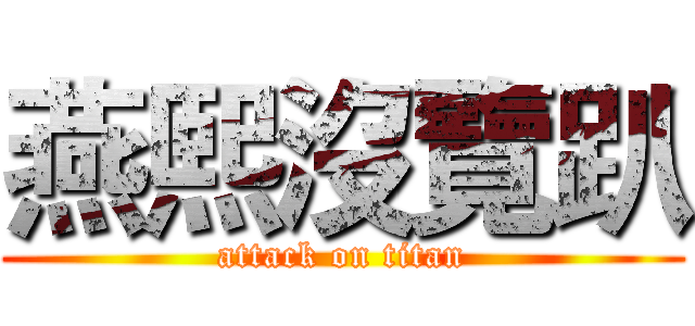 燕熙沒覽趴 (attack on titan)
