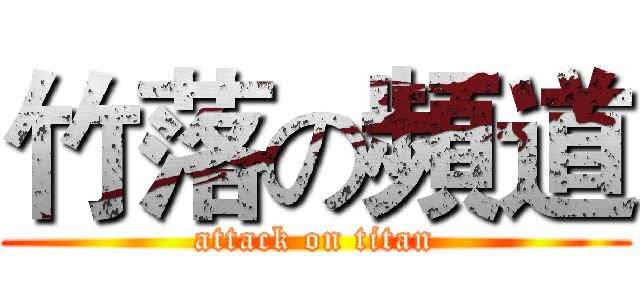 竹落の頻道 (attack on titan)