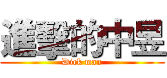進擊的中昱 (Dick man)