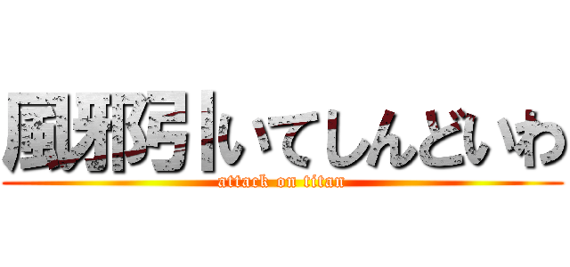 風邪引いてしんどいわ (attack on titan)