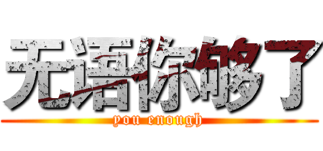 无语你够了 (you enough)