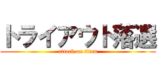 トライアウト落選 (attack on titan)