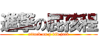 進撃の屁孩程 (attack on p kid jack)