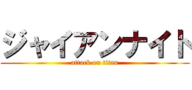ジャイアンナイト (attack on titan)