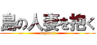 島の人妻を抱く (sayumi　)
