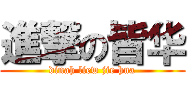 進撃の皆华 (dinah liew jie hua)