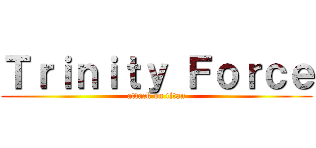 Ｔｒｉｎｉｔｙ Ｆｏｒｃｅ (attack on titan)