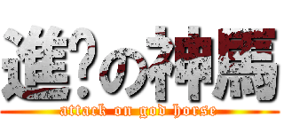 進擊の神馬 (attack on god horse)