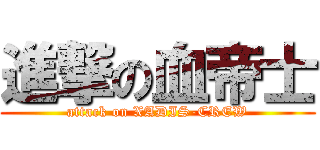 進撃の血帝士 (attack on XADIS-CREW)