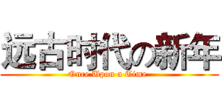 远古时代の新年 (Once Upon a Time )