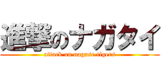 進撃のナガタイ (attack on nagase tigers)