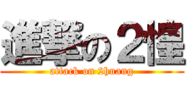 進撃の２惶 (attack on 2huang)