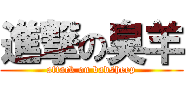 進撃の臭羊 (attack on badsheep)