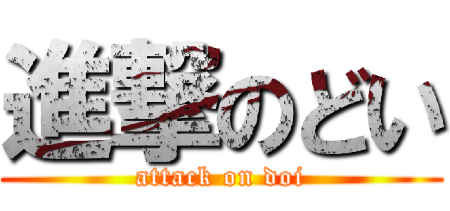 進撃のどい (attack on doi)