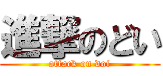進撃のどい (attack on doi)