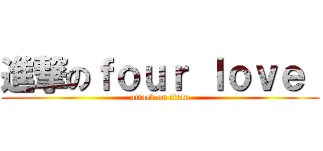 進撃のｆｏｕｒ ｌｏｖｅ  (attack on titan)