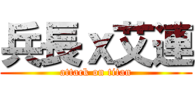 兵長ｘ艾連 (attack on titan)