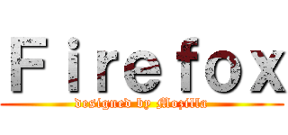 Ｆｉｒｅｆｏｘ (designed by Mozilla)