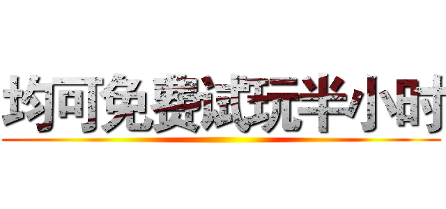 均可免费试玩半小时 ()
