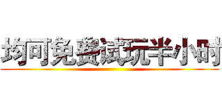 均可免费试玩半小时 ()