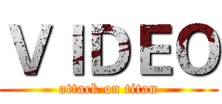 ＶＩＤＥＯ (attack on titan)