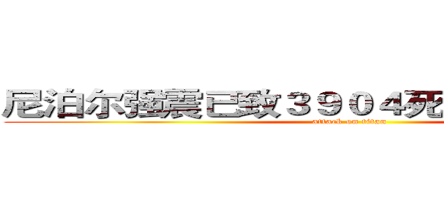 尼泊尔强震已致３９０４死 首都现逃难潮 (attack on titan)
