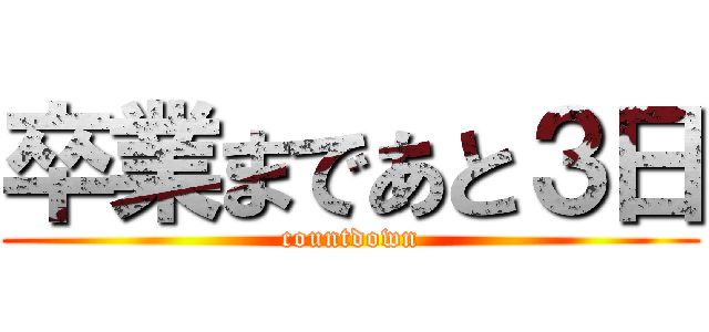 卒業まであと３日 (countdown)