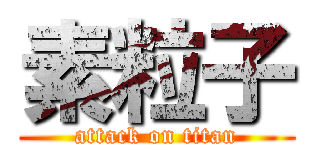 素粒子 (attack on titan)