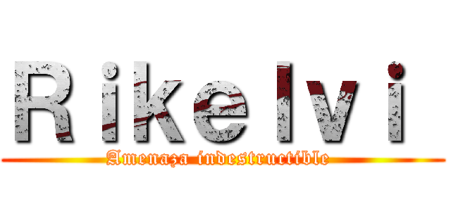 Ｒｉｋｅｌｖｉ  (Amenaza indestructible )