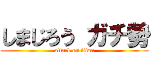 しまじろう ガチ勢 (attack on titan)
