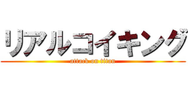 リアルコイキング (attack on titan)