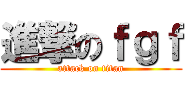 進撃のｆｇｆ (attack on titan)