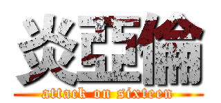 炎亞倫 (attack on sixteen)