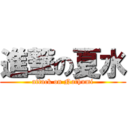 進撃の夏水 (attack on Nathumi)